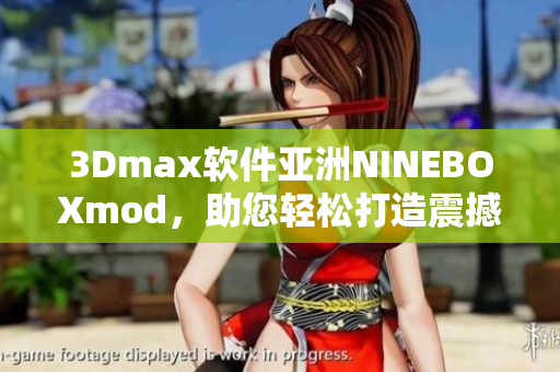 3Dmax软件亚洲NINEBOXmod，助您轻松打造震撼效果