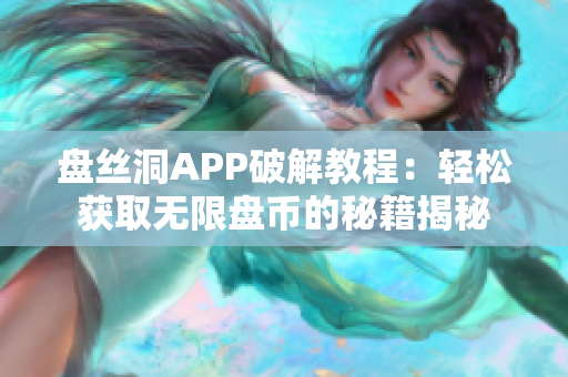 盘丝洞APP破解教程：轻松获取无限盘币的秘籍揭秘