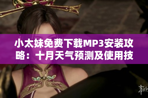 小太妹免费下载MP3安装攻略：十月天气预测及使用技巧