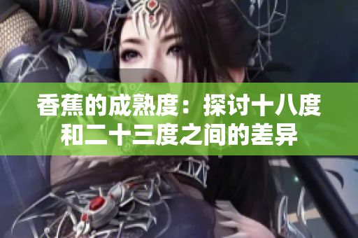 香蕉的成熟度：探讨十八度和二十三度之间的差异