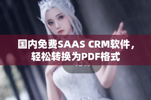 国内免费SAAS CRM软件，轻松转换为PDF格式