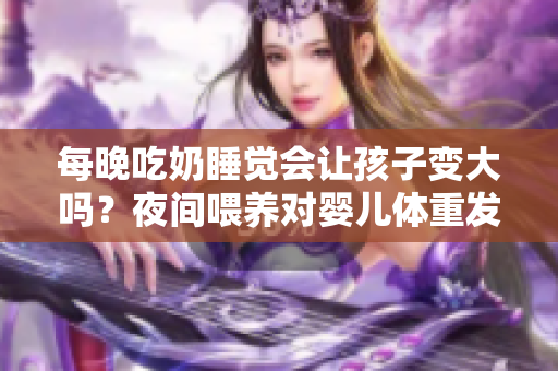 每晚吃奶睡觉会让孩子变大吗？夜间喂养对婴儿体重发育的影响