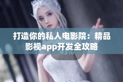 打造你的私人电影院：精品影视app开发全攻略