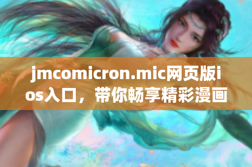 jmcomicron.mic网页版ios入口，带你畅享精彩漫画世界