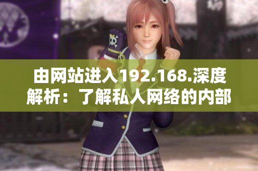 由网站进入192.168.深度解析：了解私人网络的内部结构