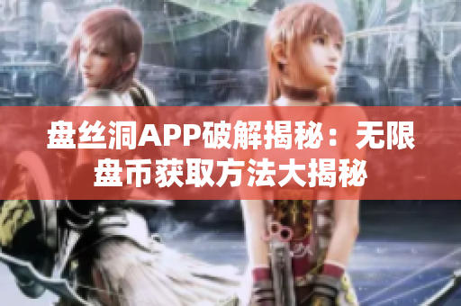 盘丝洞APP破解揭秘：无限盘币获取方法大揭秘