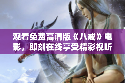 观看免费高清版《八戒》电影，即刻在线享受精彩视听体验