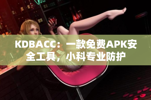 KDBACC：一款免费APK安全工具，小科专业防护