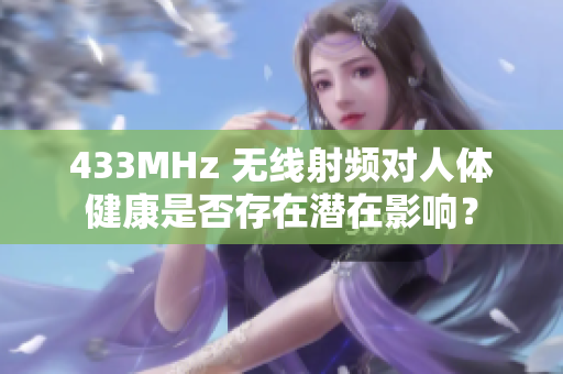 433MHz 无线射频对人体健康是否存在潜在影响？