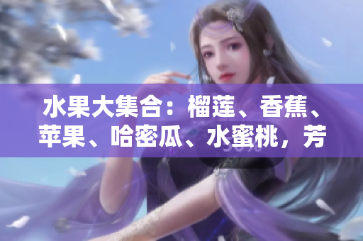 水果大集合：榴莲、香蕉、苹果、哈密瓜、水蜜桃，芳香浓郁，口感多样