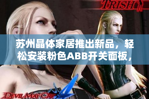 苏州晶体家居推出新品，轻松安装粉色ABB开关面板，美观实用又省心