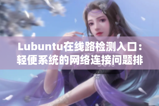 Lubuntu在线路检测入口：轻便系统的网络连接问题排查指南