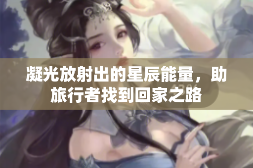 凝光放射出的星辰能量，助旅行者找到回家之路