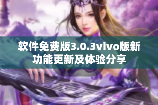 软件免费版3.0.3vivo版新功能更新及体验分享
