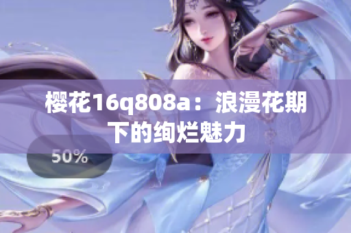 樱花16q808a：浪漫花期下的绚烂魅力
