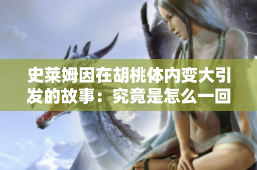 史莱姆因在胡桃体内变大引发的故事：究竟是怎么一回事？