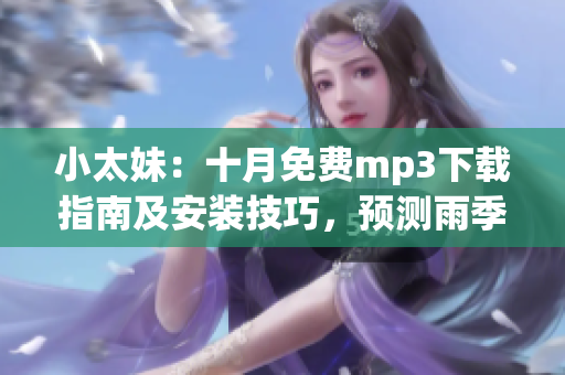 小太妹：十月免费mp3下载指南及安装技巧，预测雨季是否临近