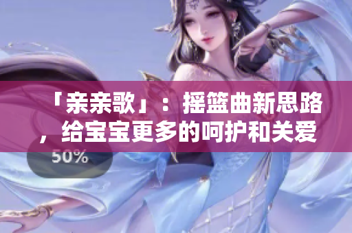 「亲亲歌」：摇篮曲新思路，给宝宝更多的呵护和关爱