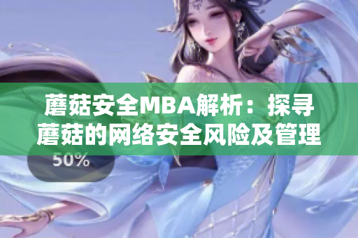 蘑菇安全MBA解析：探寻蘑菇的网络安全风险及管理策略