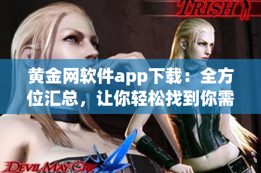 黄金网软件app下载：全方位汇总，让你轻松找到你需要的应用