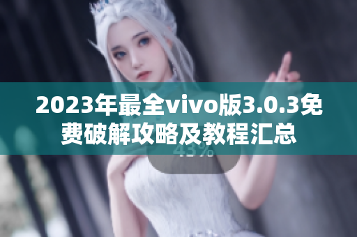 2023年最全vivo版3.0.3免费破解攻略及教程汇总