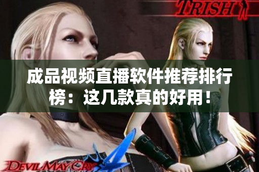成品视频直播软件推荐排行榜：这几款真的好用！