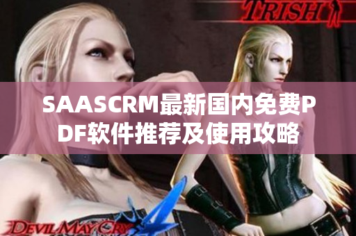 SAASCRM最新国内免费PDF软件推荐及使用攻略
