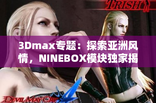 3Dmax专题：探索亚洲风情，NINEBOX模块独家揭秘