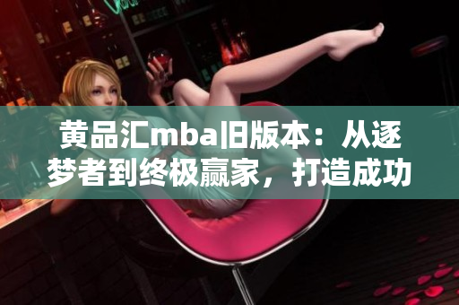黄品汇mba旧版本：从逐梦者到终极赢家，打造成功商业智慧