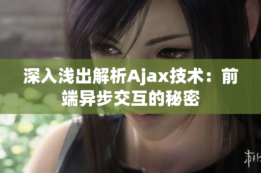 深入浅出解析Ajax技术：前端异步交互的秘密