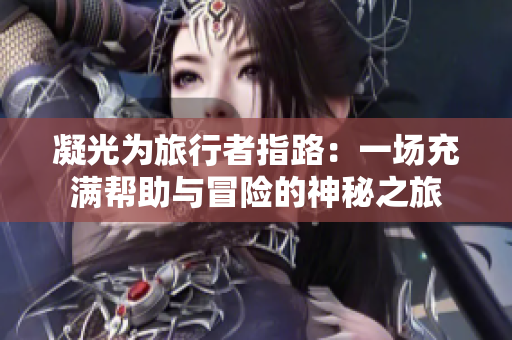 凝光为旅行者指路：一场充满帮助与冒险的神秘之旅