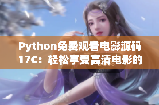 Python免费观看电影源码17C：轻松享受高清电影的最佳选择