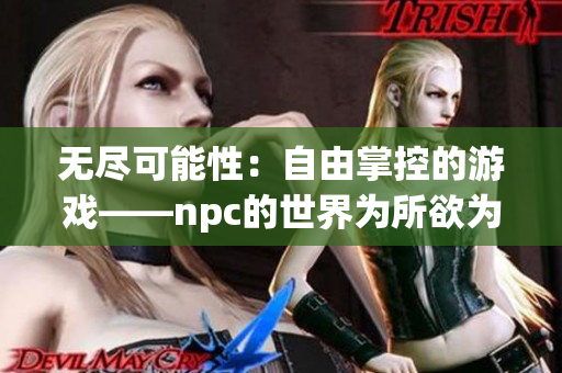 无尽可能性：自由掌控的游戏——npc的世界为所欲为游戏汉化