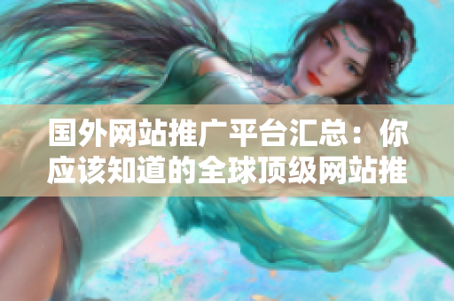国外网站推广平台汇总：你应该知道的全球顶级网站推广工具