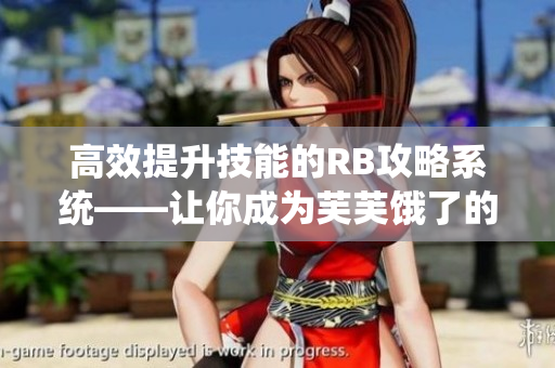 高效提升技能的RB攻略系统——让你成为芙芙饿了的高手