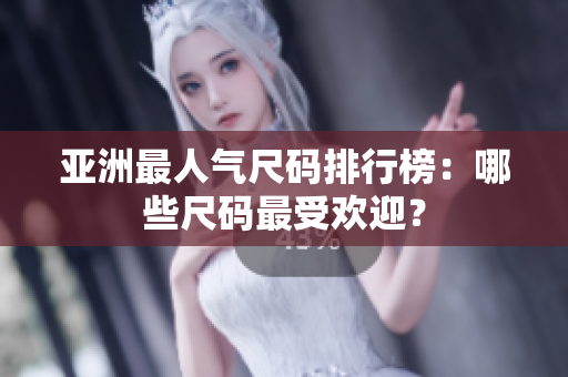 亚洲最人气尺码排行榜：哪些尺码最受欢迎？