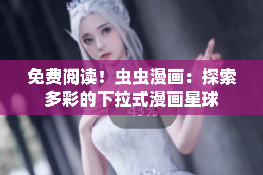 免费阅读！虫虫漫画：探索多彩的下拉式漫画星球