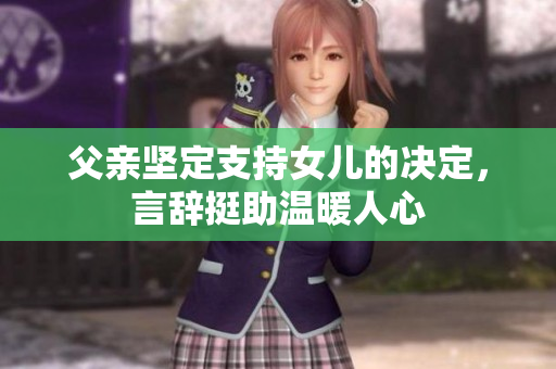 父亲坚定支持女儿的决定，言辞挺助温暖人心