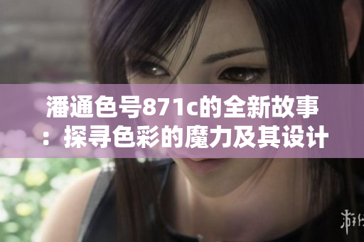 潘通色号871c的全新故事：探寻色彩的魔力及其设计灵感