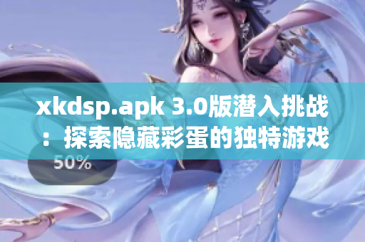 xkdsp.apk 3.0版潜入挑战：探索隐藏彩蛋的独特游戏【2021最新版】