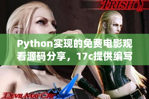 Python实现的免费电影观看源码分享，17c提供编写教程