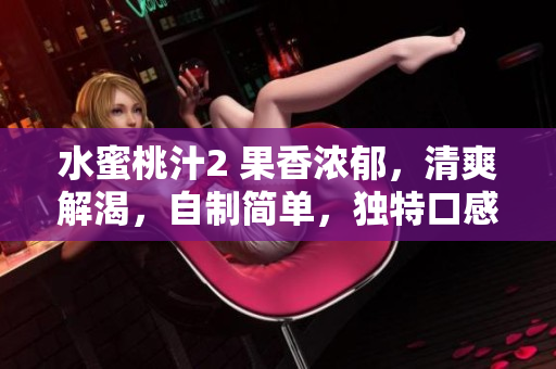 水蜜桃汁2 果香浓郁，清爽解渴，自制简单，独特口感值得一试