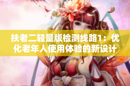 扶老二轻量版检测线路1：优化老年人使用体验的新设计