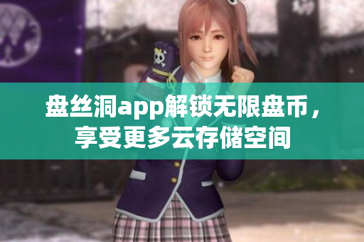 盘丝洞app解锁无限盘币，享受更多云存储空间