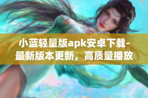 小蓝轻量版apk安卓下载-最新版本更新，高质量播放体验