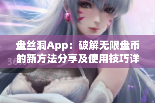 盘丝洞App：破解无限盘币的新方法分享及使用技巧详解