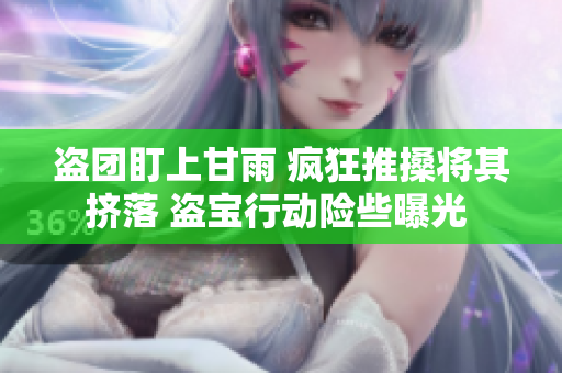 盗团盯上甘雨 疯狂推搡将其挤落 盗宝行动险些曝光 