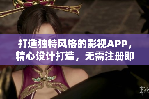 打造独特风格的影视APP，精心设计打造，无需注册即可观影