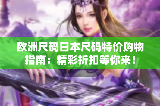 欧洲尺码日本尺码特价购物指南：精彩折扣等你来！