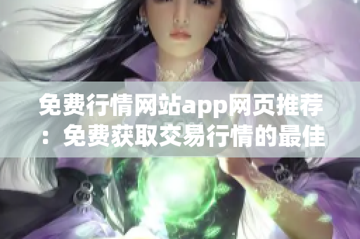 免费行情网站app网页推荐：免费获取交易行情的最佳应用推荐